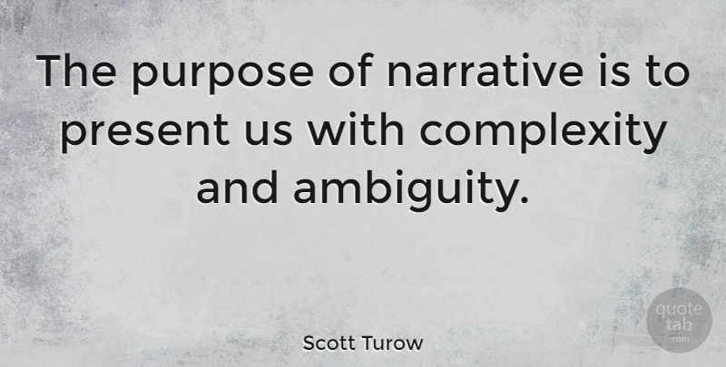Scott Turow Quote About Narrative, Purpose, Ambiguity: The Purpose Of Narrative Is...