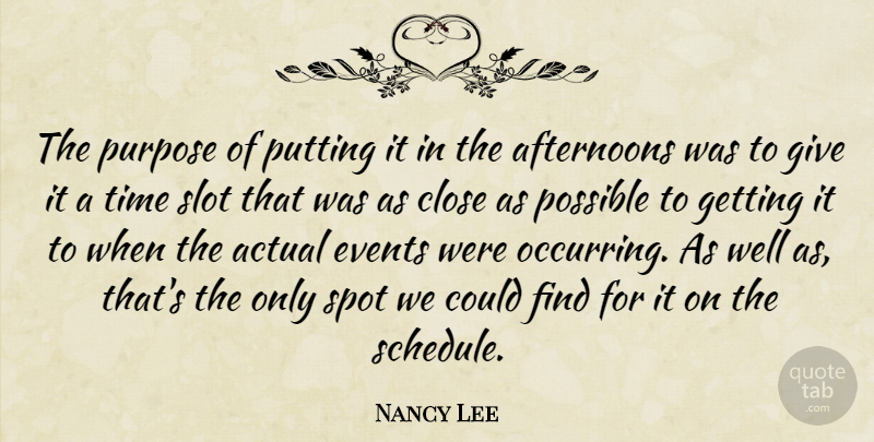 Nancy Lee Quote About Actual, Close, Events, Possible, Purpose: The Purpose Of Putting It...