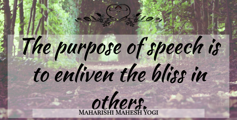 Maharishi Mahesh Yogi Quote About Speech, Purpose, Bliss: The Purpose Of Speech Is...