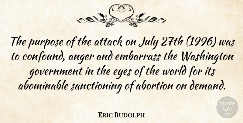 Eric Rudolph Quote About Abortion, Anger, Attack, Embarrass, Eyes: The Purpose Of The Attack...