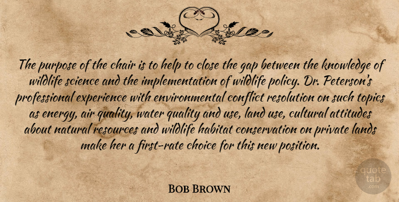 Bob Brown Quote About Attitudes, Chair, Choice, Close, Conflict: The Purpose Of The Chair...