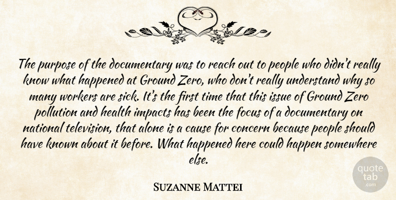 Suzanne Mattei Quote About Alone, Cause, Concern, Focus, Ground: The Purpose Of The Documentary...