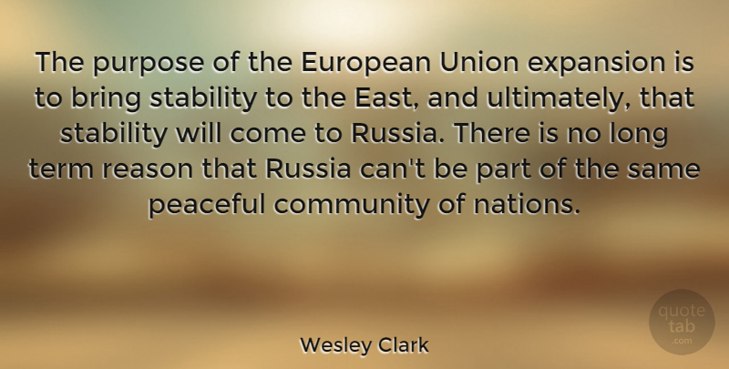 Wesley Clark Quote About Bring, European, Expansion, Peaceful, Russia: The Purpose Of The European...