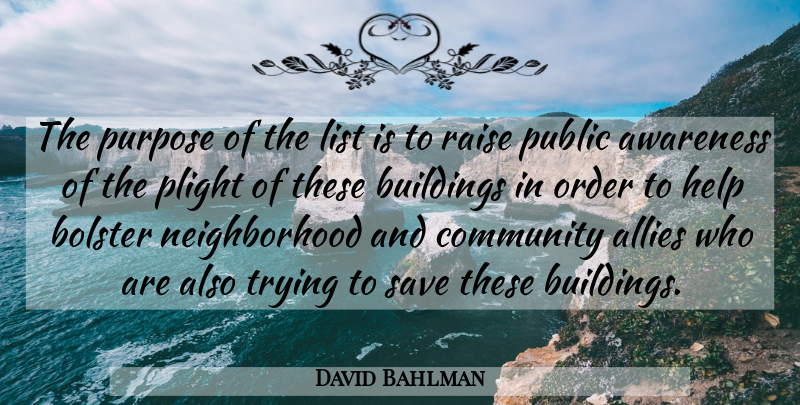 David Bahlman Quote About Allies, Awareness, Bolster, Buildings, Community: The Purpose Of The List...