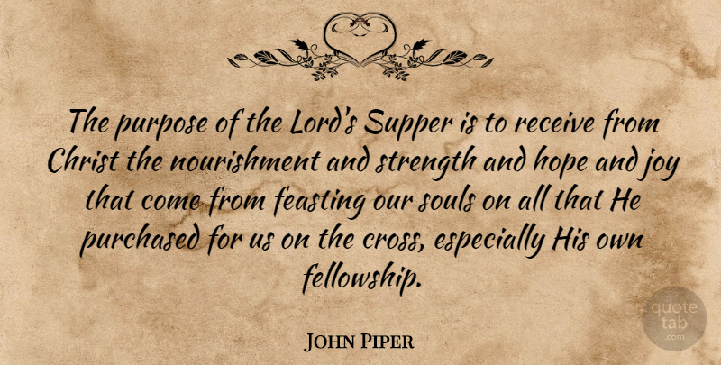 John Piper Quote About Joy, Soul, Purpose: The Purpose Of The Lords...