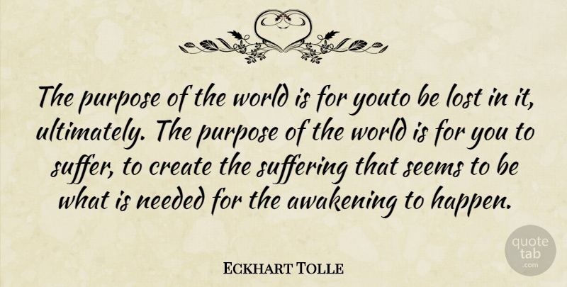Eckhart Tolle Quote About Suffering, Purpose, World: The Purpose Of The World...