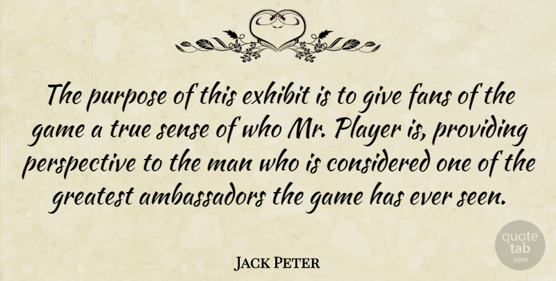 Jack Peter Quote About Considered, Exhibit, Fans, Game, Greatest: The Purpose Of This Exhibit...
