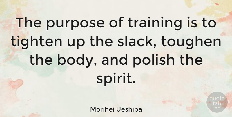 Morihei Ueshiba Quote About Life, Sports, Preparation: The Purpose Of Training Is...
