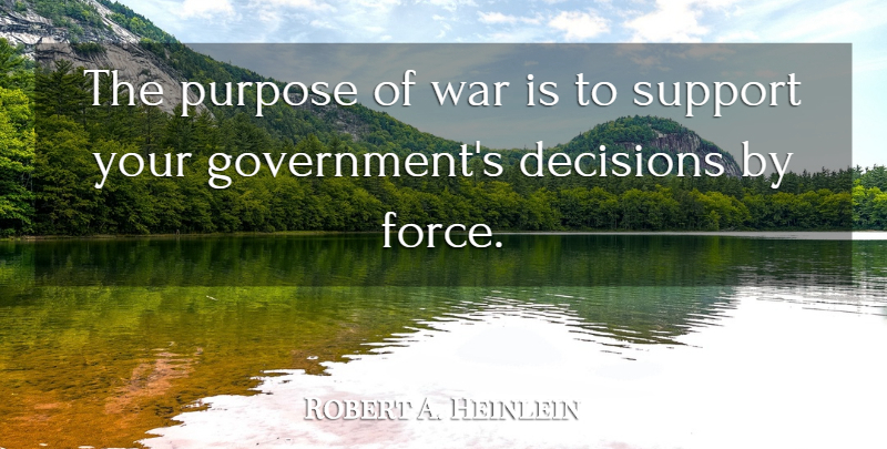 Robert A. Heinlein Quote About War, Government, Decision: The Purpose Of War Is...