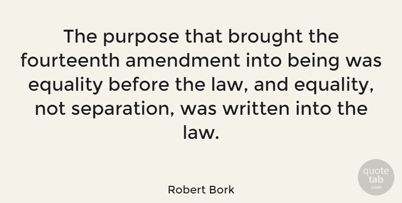 Robert Bork Quote About Law, Purpose, Separation: The Purpose That Brought The...