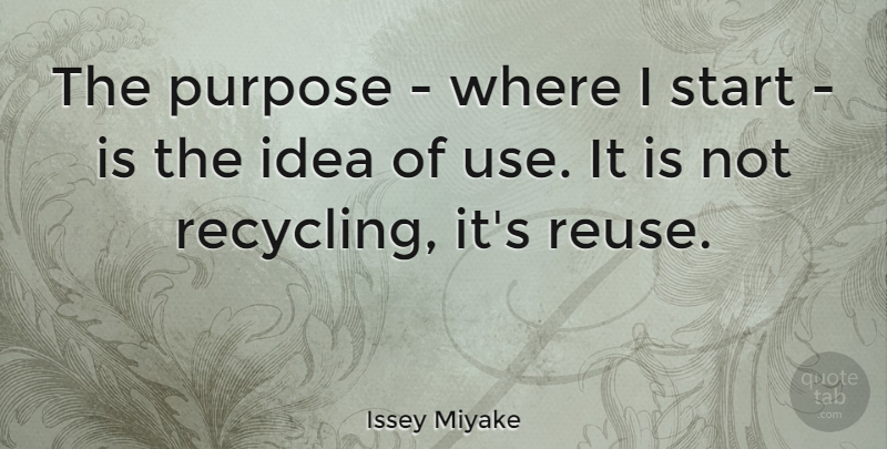 Issey Miyake Quote About Ideas, Use, Purpose: The Purpose Where I Start...