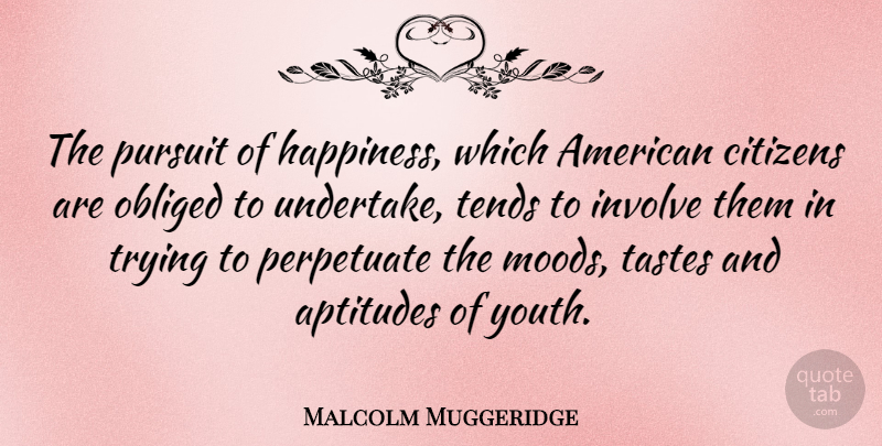 Malcolm Muggeridge Quote About Happiness, Joy, Trying: The Pursuit Of Happiness Which...