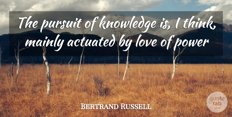 Bertrand Russell Quote About Knowledge, Love, Mainly, Power, Pursuit: The Pursuit Of Knowledge Is...