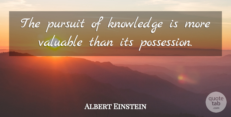 Albert Einstein Quote About Pursuit, Possession, Valuable: The Pursuit Of Knowledge Is...