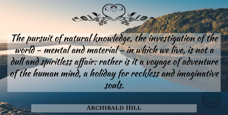 Archibald Hill Quote About Dull, Holiday, Human, Knowledge, Material: The Pursuit Of Natural Knowledge...