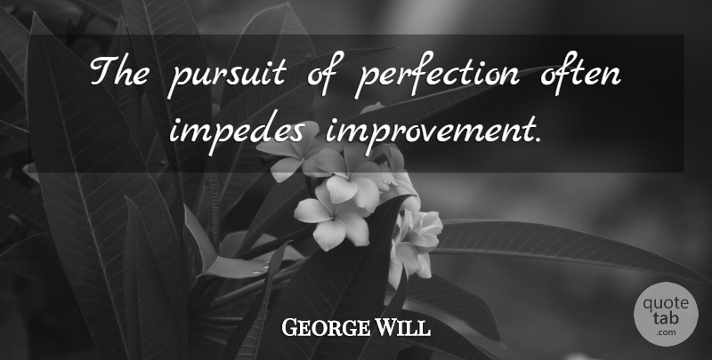 George Will Quote About Work, Character, Perfection: The Pursuit Of Perfection Often...