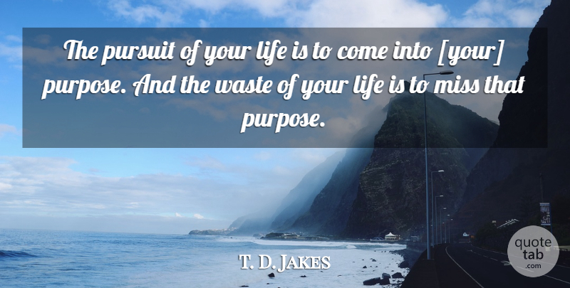 T. D. Jakes Quote About Missing, Waste, Purpose: The Pursuit Of Your Life...