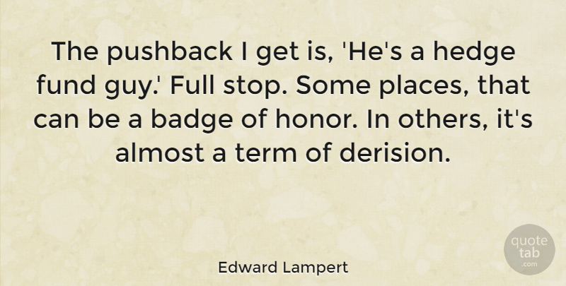 Edward Lampert Quote About Almost, Badge, Full, Fund, Term: The Pushback I Get Is...