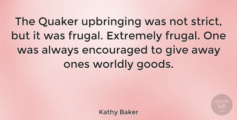 Kathy Baker Quote About Giving, Quaker, Goods: The Quaker Upbringing Was Not...