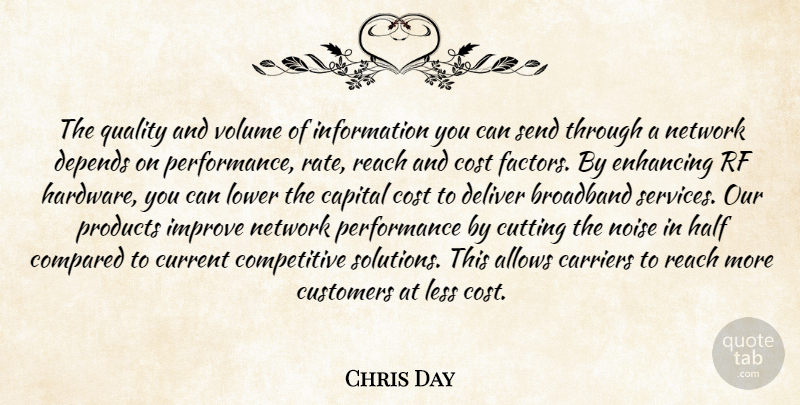 Chris Day Quote About Broadband, Capital, Carriers, Compared, Cost: The Quality And Volume Of...