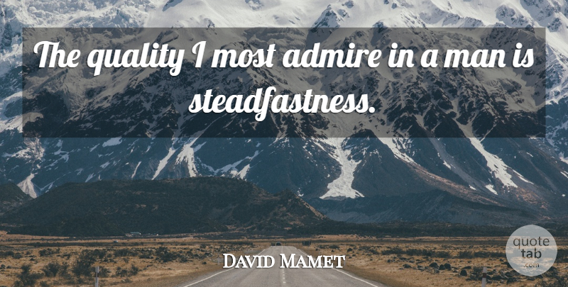 David Mamet Quote About Men, Quality, Admire: The Quality I Most Admire...