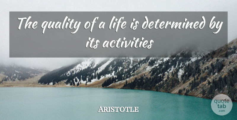 Aristotle Quote About Action, Activities, Determined, Life, Quality: The Quality Of A Life...