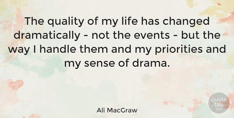 Ali MacGraw Quote About Drama, Priorities, Quality: The Quality Of My Life...