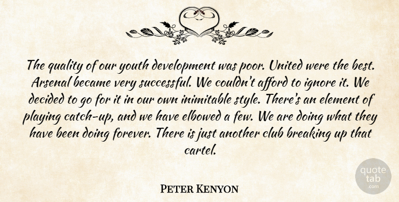 Peter Kenyon Quote About Afford, Arsenal, Became, Breaking, Club: The Quality Of Our Youth...