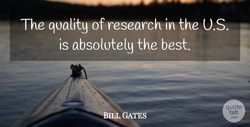 Bill Gates Quote About Absolutely, Best: The Quality Of Research In...