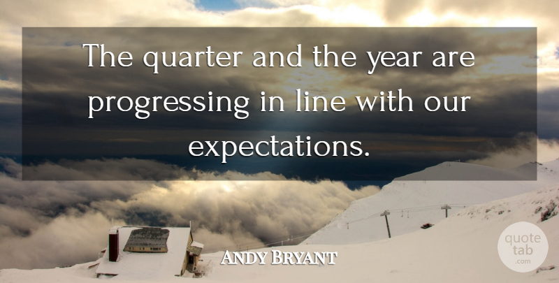 Andy Bryant Quote About Line, Quarter, Year: The Quarter And The Year...