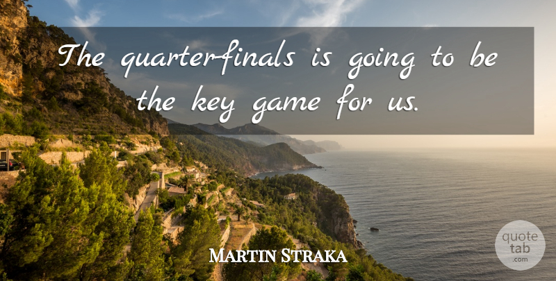 Martin Straka Quote About Game, Key: The Quarter Finals Is Going...