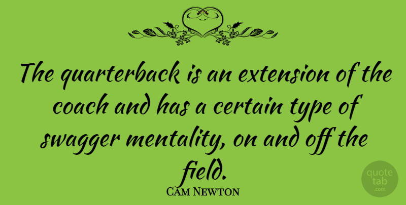 Cam Newton Quote About Swagger, Fields, Type: The Quarterback Is An Extension...