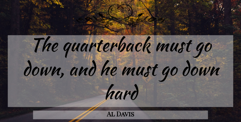 Al Davis Quote About Down And, Quarterback, Hard: The Quarterback Must Go Down...