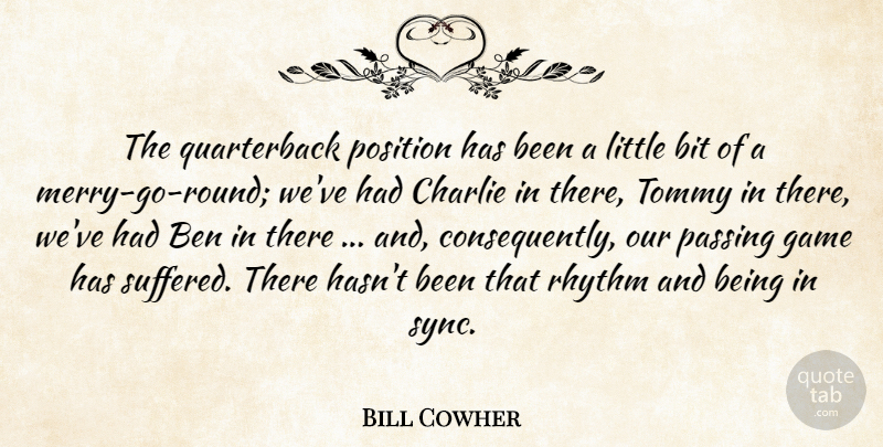 Bill Cowher Quote About Ben, Bit, Charlie, Game, Passing: The Quarterback Position Has Been...