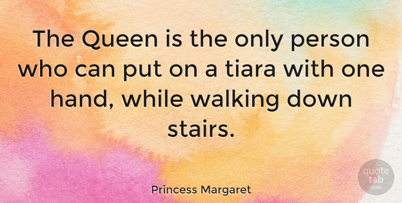Princess Margaret Quote About Queens, Hands, Walking Away: The Queen Is The Only...