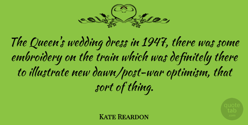 Kate Reardon Quote About Definitely, Dress, Embroidery, Illustrate, Sort: The Queens Wedding Dress In...