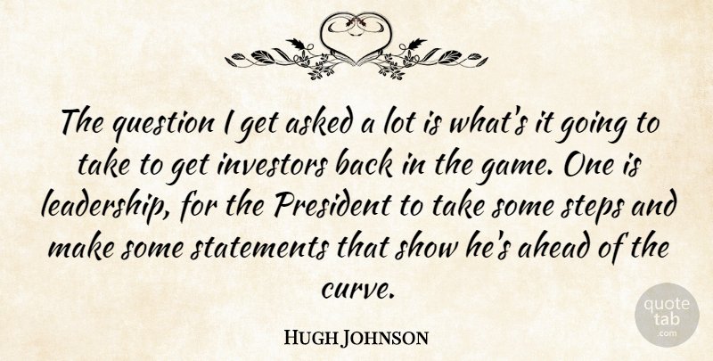 Hugh Johnson Quote About Ahead, Asked, Investors, President, Question: The Question I Get Asked...