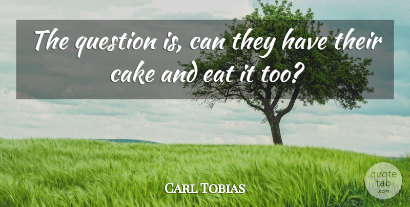 Carl Tobias Quote About Cake, Eat, Question: The Question Is Can They...