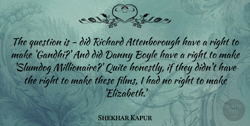 Shekhar Kapur Quote About Danny, Question, Quite, Richard: The Question Is Did Richard...