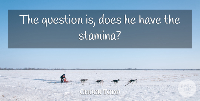 Chuck Todd Quote About Question: The Question Is Does He...
