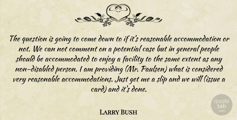 Larry Bush Quote About Case, Comment, Considered, Enjoy, Extent: The Question Is Going To...