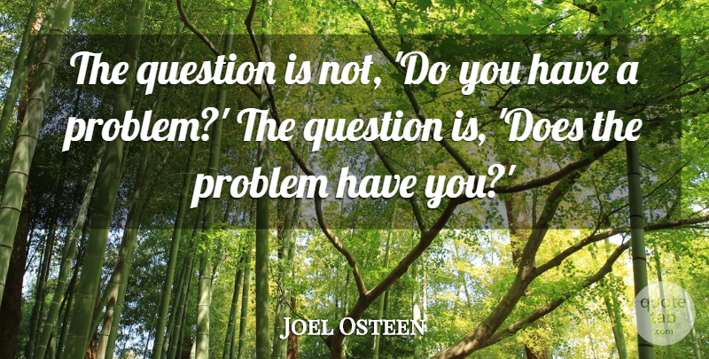 Joel Osteen Quote About Inspirational, Doe, Problem: The Question Is Not Do...