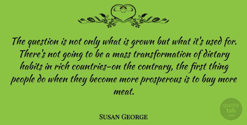 Susan George Quote About Country, Rich Countries, People: The Question Is Not Only...