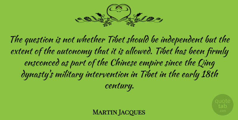 Martin Jacques Quote About Autonomy, Chinese, Empire, Extent, Firmly: The Question Is Not Whether...