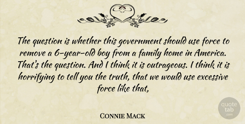 Connie Mack Quote About Boy, Excessive, Family, Force, Government: The Question Is Whether This...