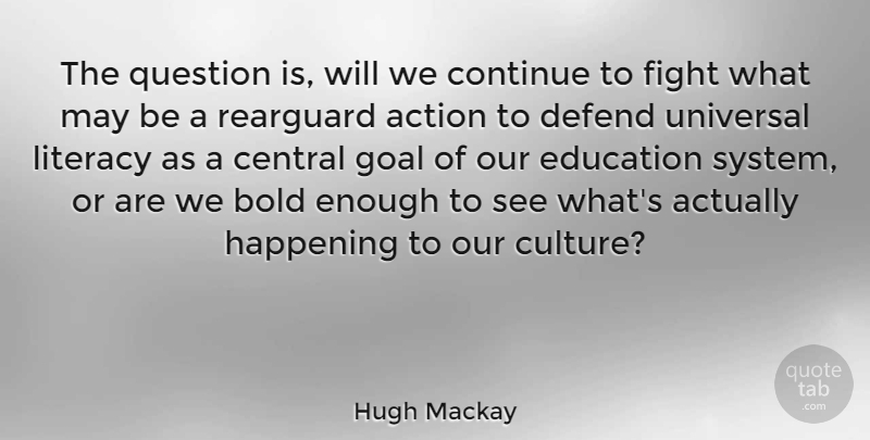 Hugh Mackay Quote About Action, American Athlete, Bold, Central, Continue: The Question Is Will We...