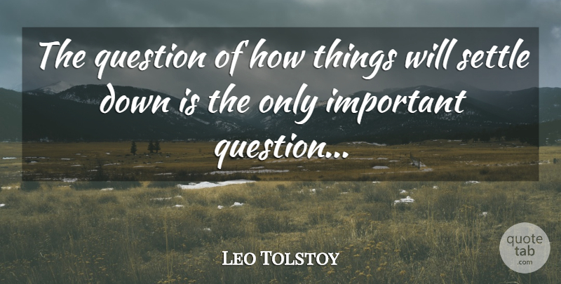 Leo Tolstoy Quote About Important, Settling, Settling Down: The Question Of How Things...
