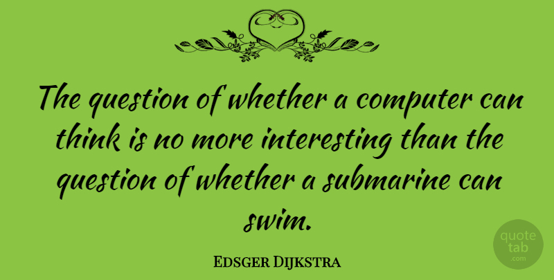 Edsger Dijkstra Quote About Computer, Question, Submarine, Whether: The Question Of Whether A...
