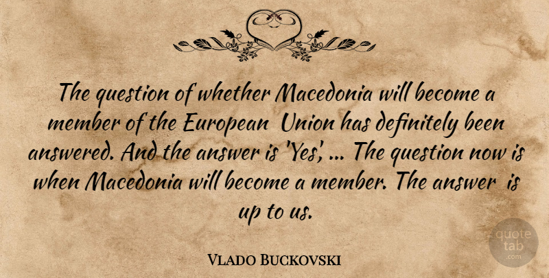 Vlado Buckovski Quote About Answer, Definitely, European, Member, Question: The Question Of Whether Macedonia...