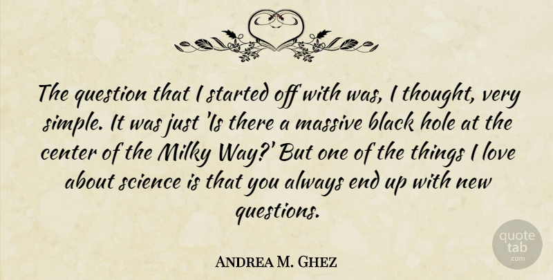Andrea M. Ghez Quote About Black, Center, Hole, Love, Massive: The Question That I Started...